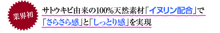 サトウキビ由来の100％天然素材イヌリンで、さらさら感としっとり感を実現